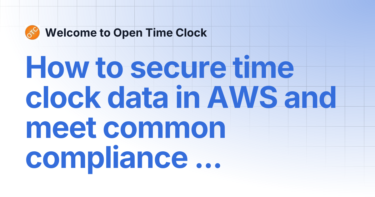 How to secure time clock data in AWS and meet common compliance ...