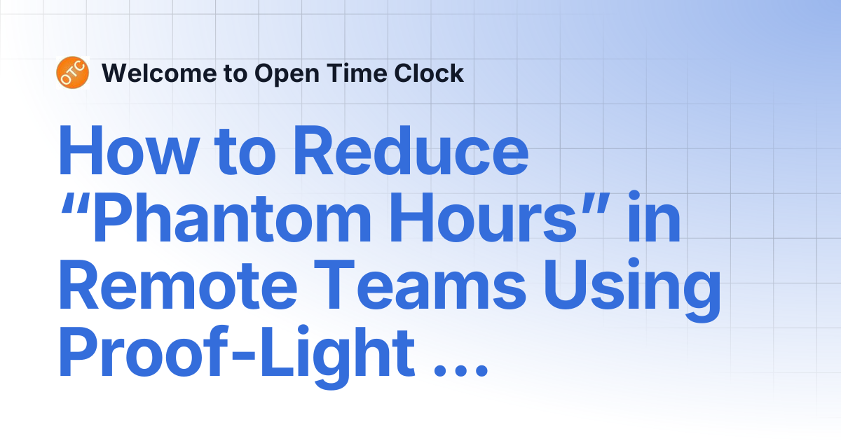 How to Reduce “Phantom Hours” in Remote Teams Using Proof-Light ...