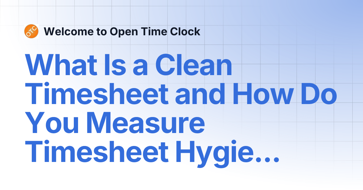 What Is a Clean Timesheet and How Do You Measure Timesheet Hygiene ...