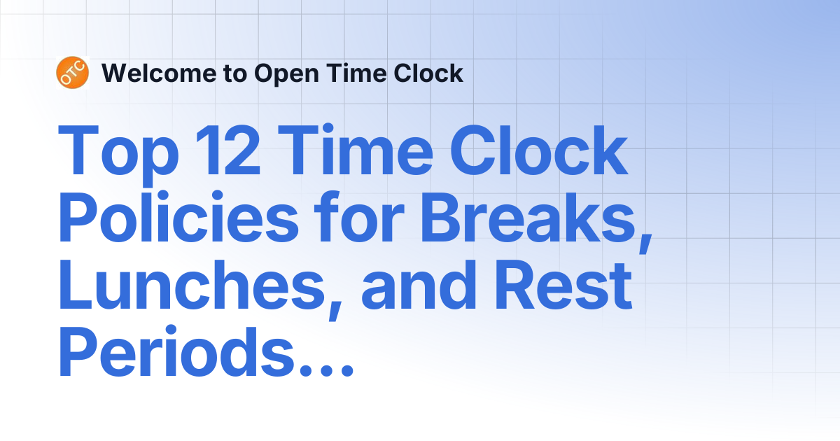 Top 12 Time Clock Policies for Breaks, Lunches, and Rest Periods With ...