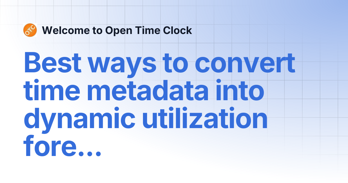Best ways to convert time metadata into dynamic utilization forecasting ...