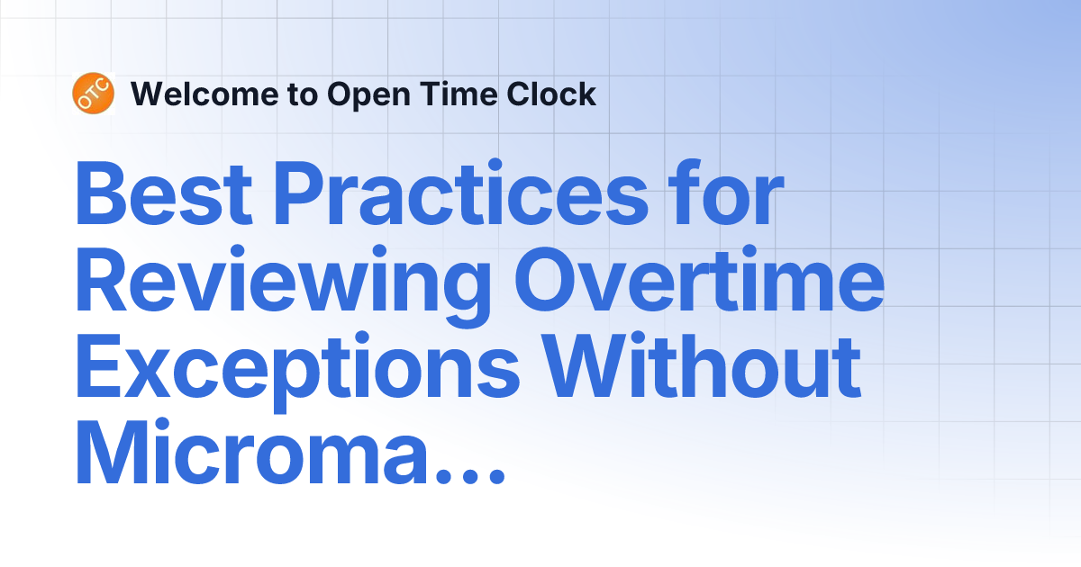 Best Practices for Reviewing Overtime Exceptions Without Micromanaging ...