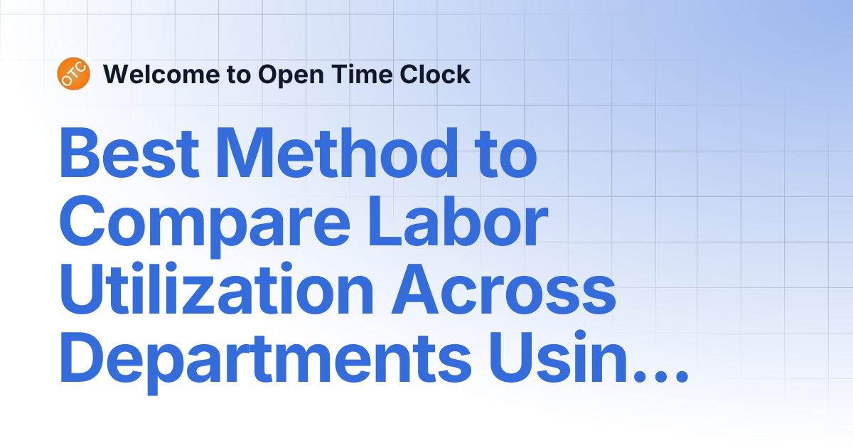 Best Method to Compare Labor Utilization Across Departments Using Time ...