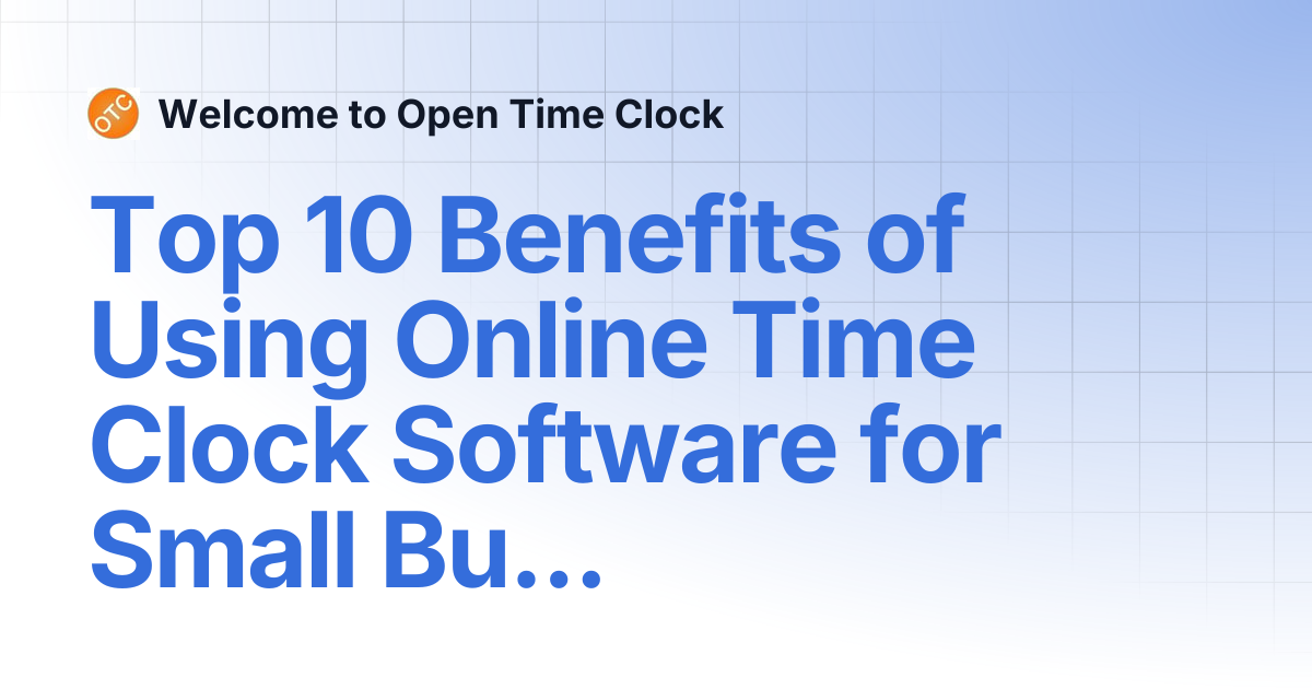 Top 10 Benefits of Using Online Time Clock Software for Small ...