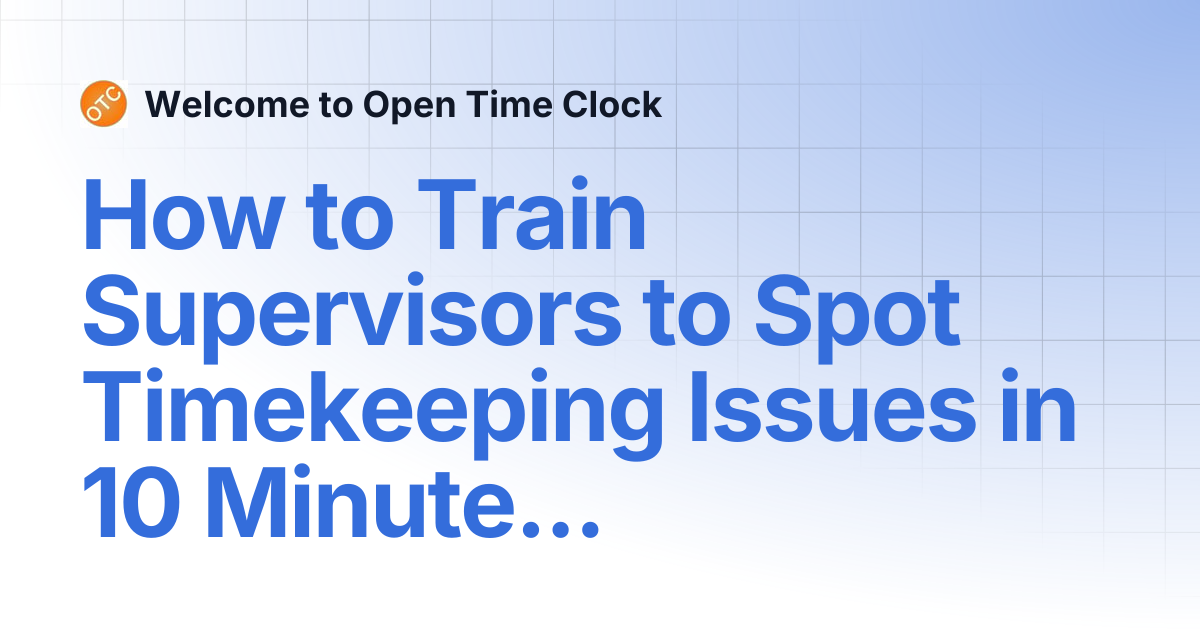 How to Train Supervisors to Spot Timekeeping Issues in 10 Minutes a Day ...
