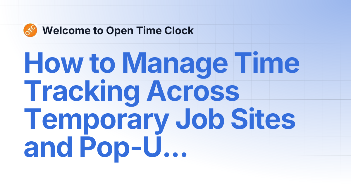 How to Manage Time Tracking Across Temporary Job Sites and Pop-Up ...