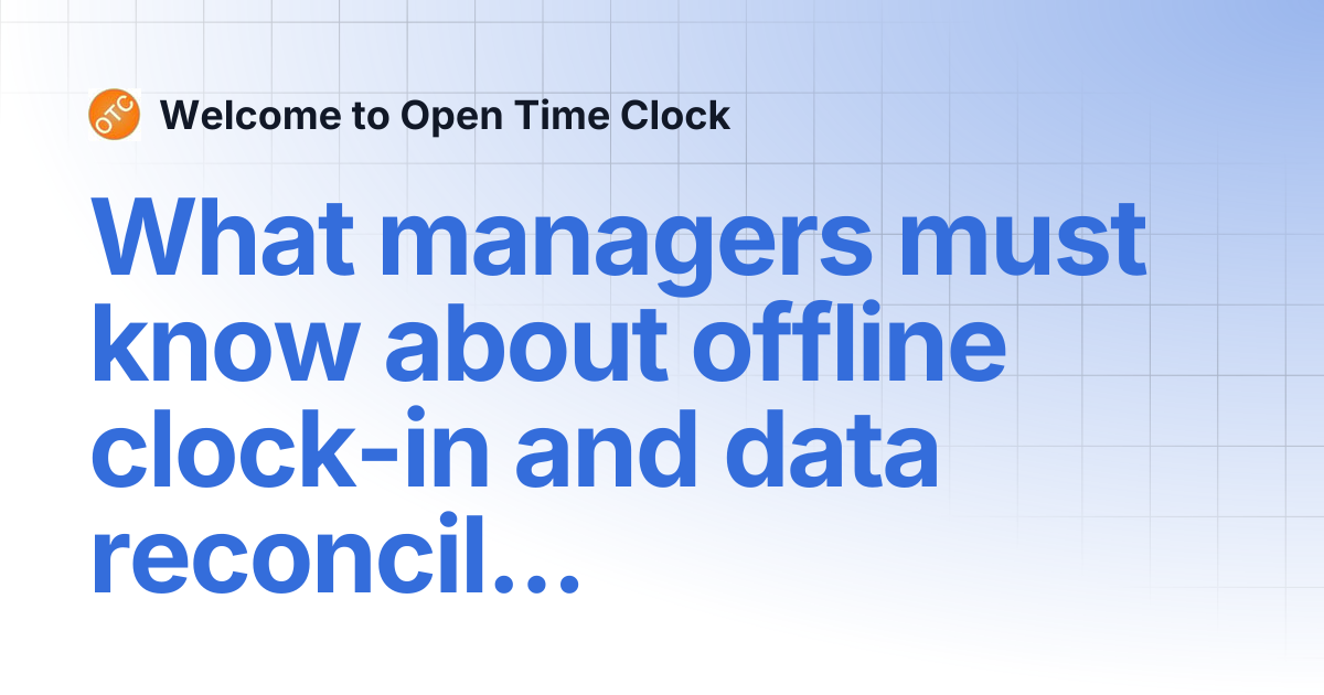 What managers must know about offline clock-in and data reconciliation ...