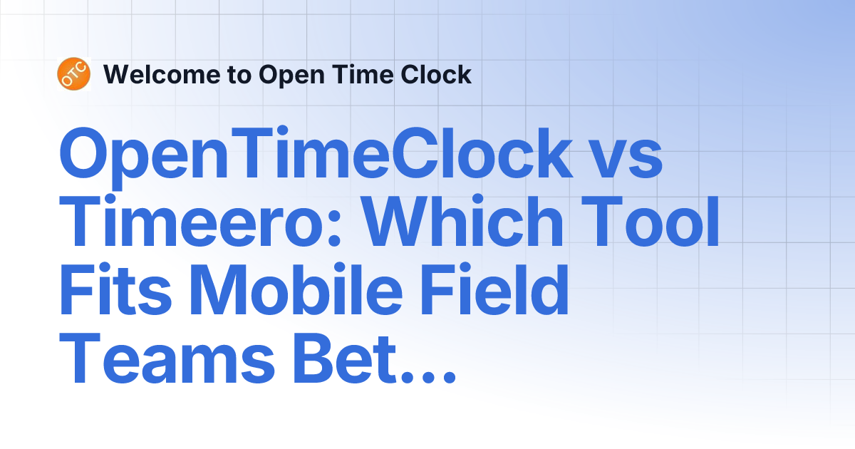 OpenTimeClock vs Timeero: Which Tool Fits Mobile Field Teams Better ...