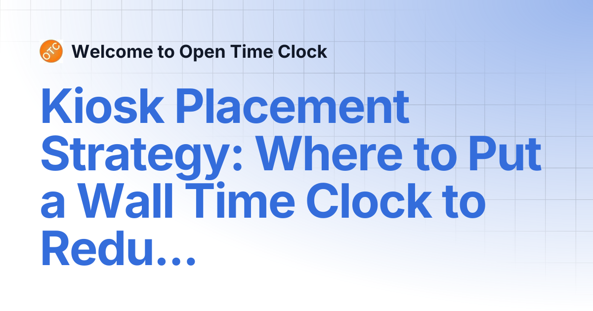 Kiosk Placement Strategy: Where to Put a Wall Time Clock to Reduce ...