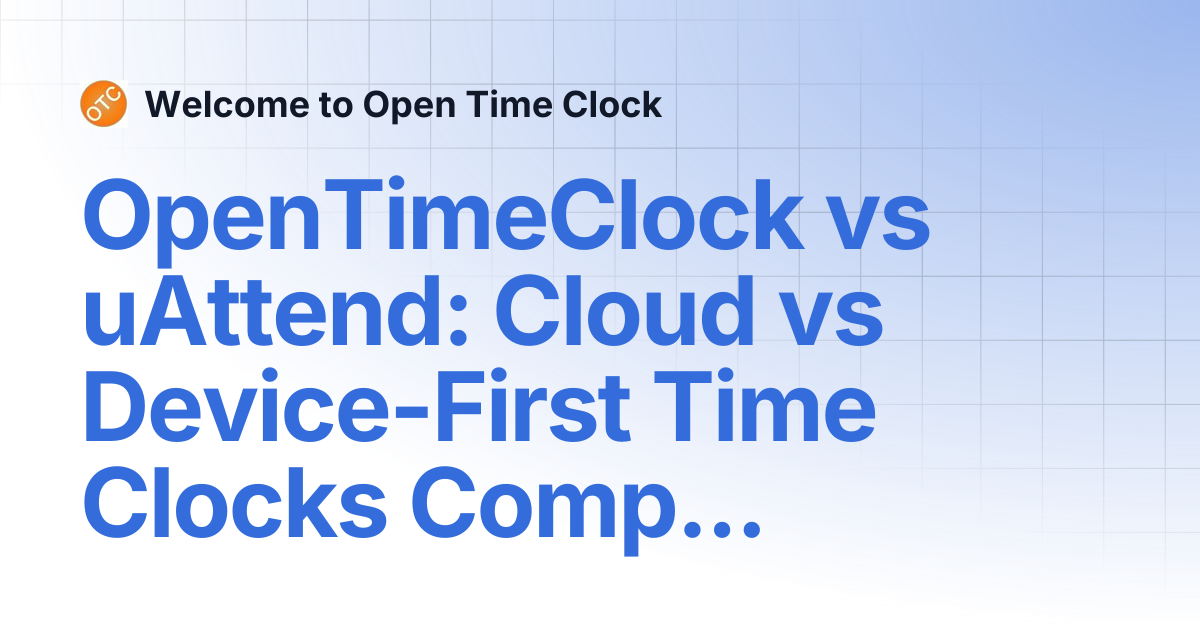 OpenTimeClock vs uAttend: Cloud vs Device-First Time Clocks Compared ...