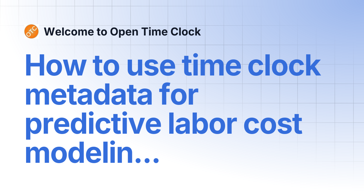 How to use time clock metadata for predictive labor cost modeling ...