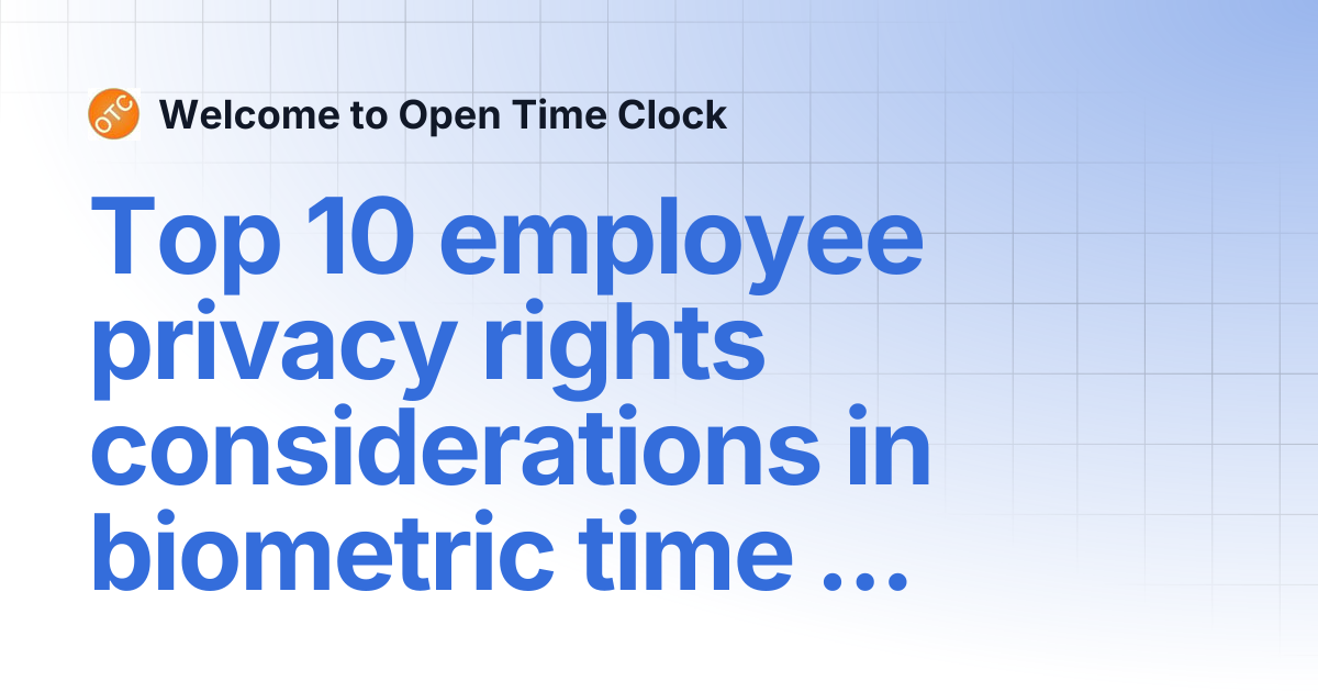Top 10 employee privacy rights considerations in biometric time clocks ...