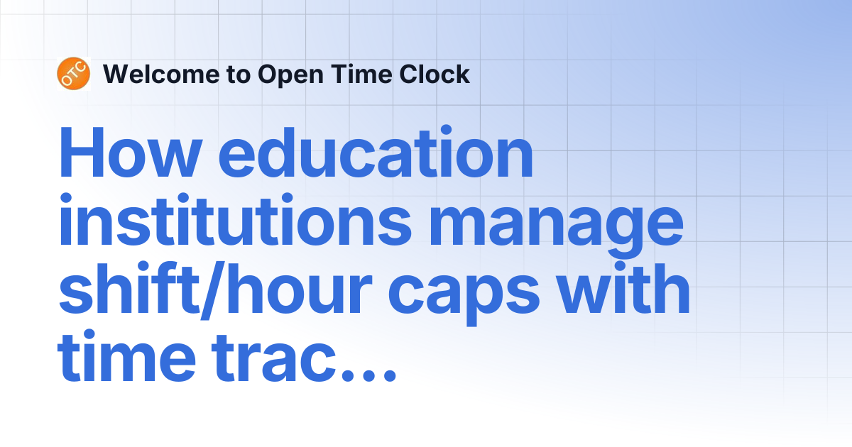 How education institutions manage shift/hour caps with time tracking ...