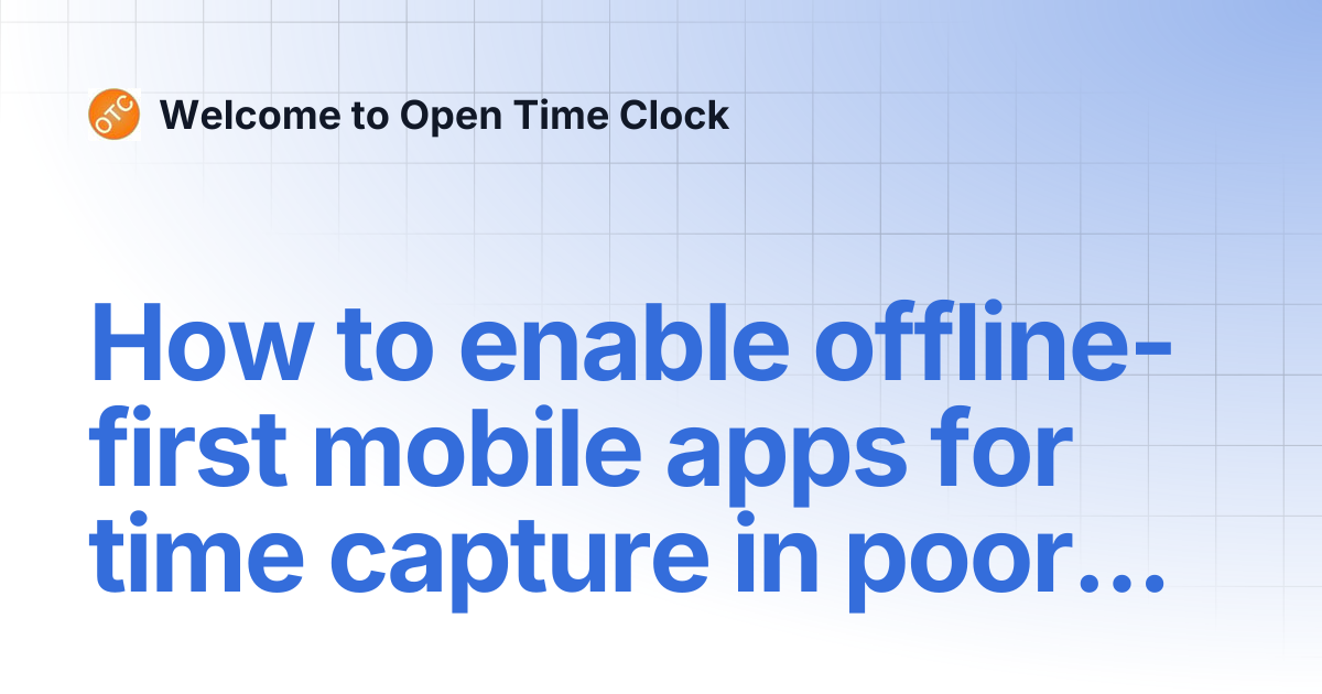 How to enable offline-first mobile apps for time capture in poor ...