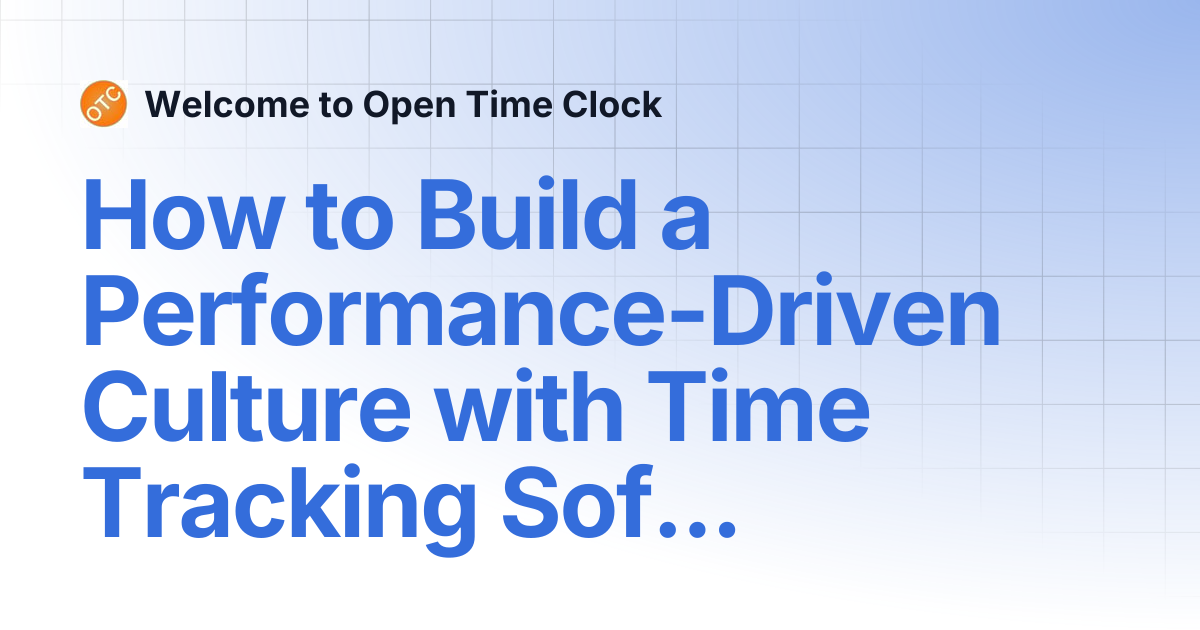 How to Build a Performance-Driven Culture with Time Tracking Software ...
