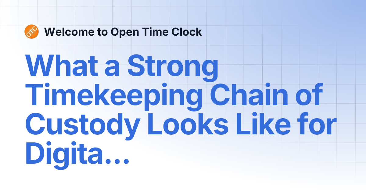 What a Strong Timekeeping Chain of Custody Looks Like for Digital ...
