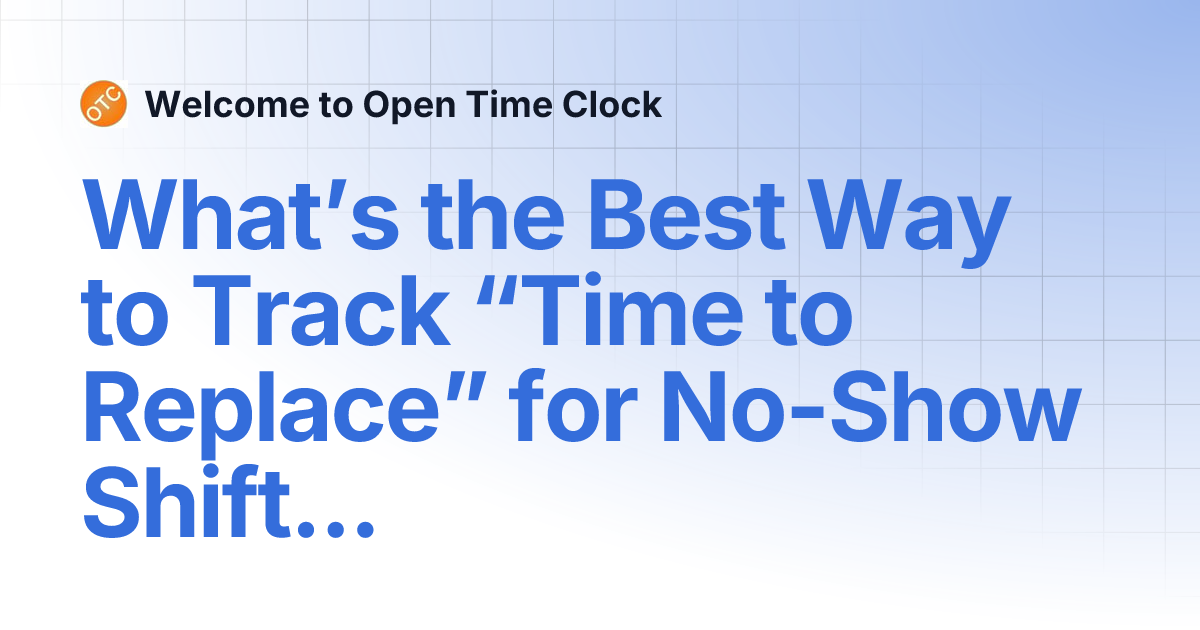 What’s the Best Way to Track “Time to Replace” for No-Show Shifts ...