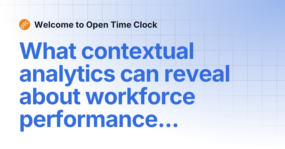What contextual analytics can reveal about workforce performance trends ...