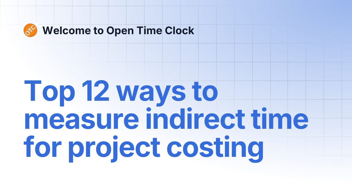 Top 12 ways to measure indirect time for project costing | Blog 1 ...