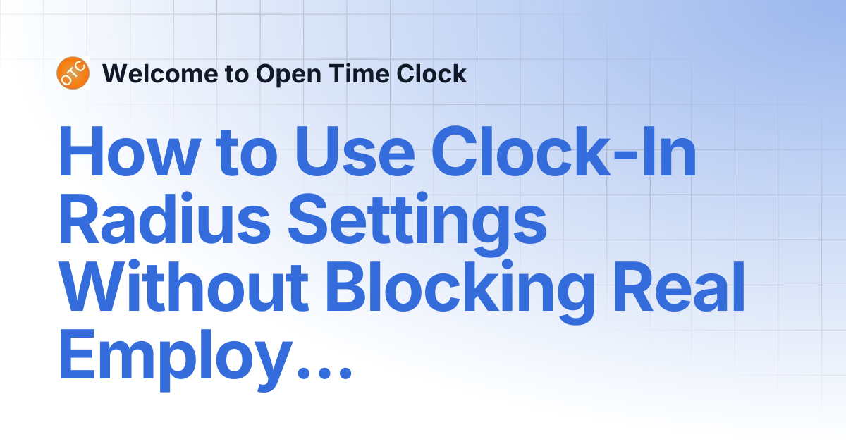 How to Use Clock-In Radius Settings Without Blocking Real Employees ...