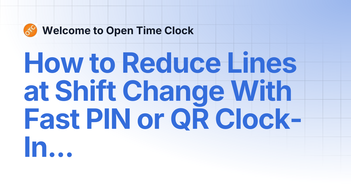 How to Reduce Lines at Shift Change With Fast PIN or QR Clock-Ins ...