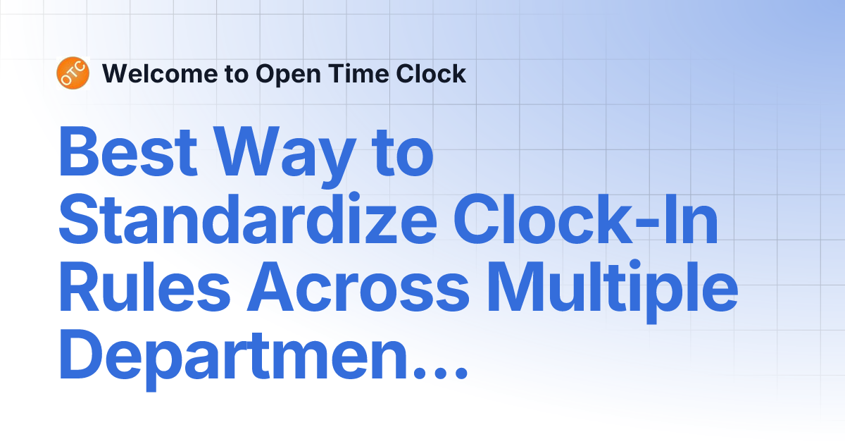 Best Way to Standardize Clock-In Rules Across Multiple Departments ...