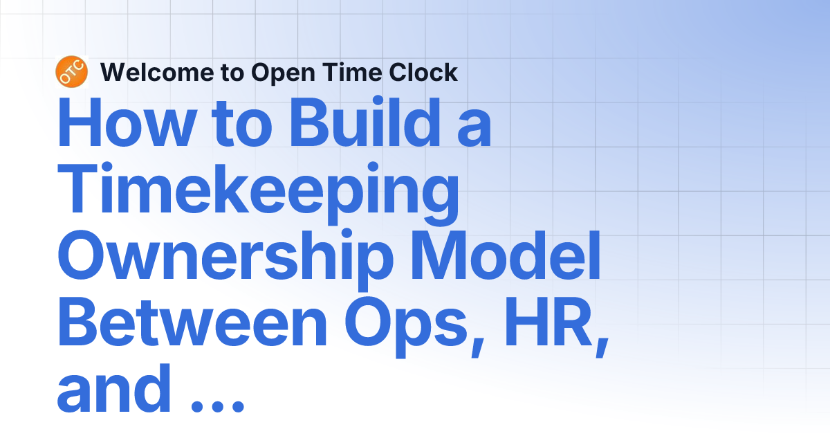 How to Build a Timekeeping Ownership Model Between Ops, HR, and Finance ...