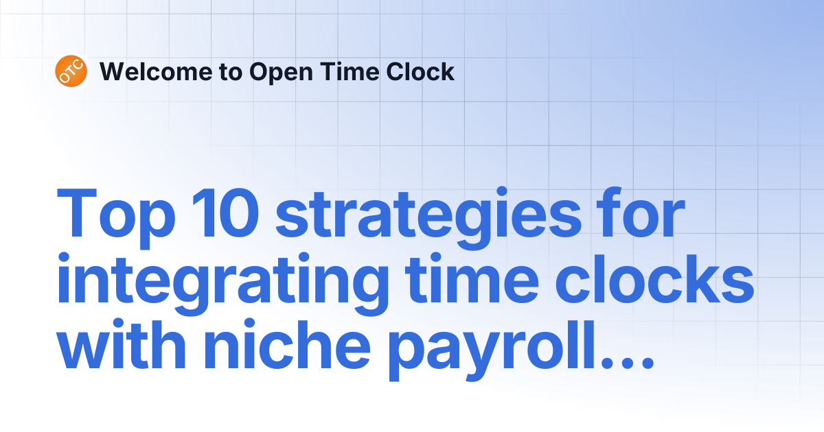Top 10 strategies for integrating time clocks with niche payroll ...