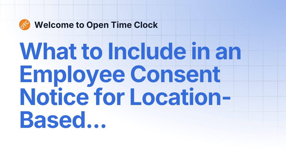 What to Include in an Employee Consent Notice for Location-Based Clock ...