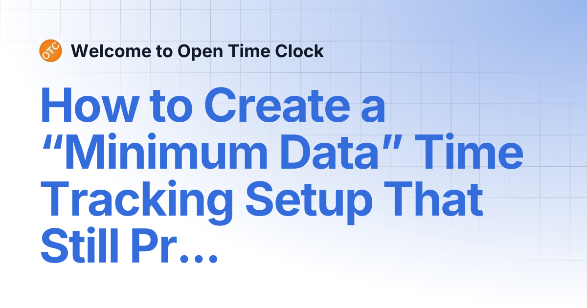 How to Create a “Minimum Data” Time Tracking Setup That Still Prevents ...