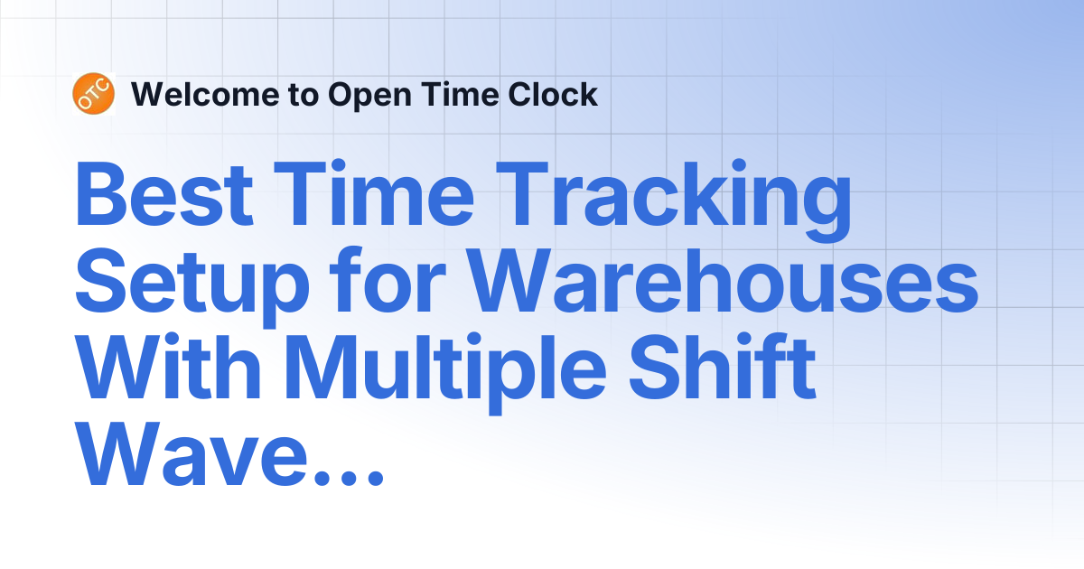 Best Time Tracking Setup for Warehouses With Multiple Shift Waves ...