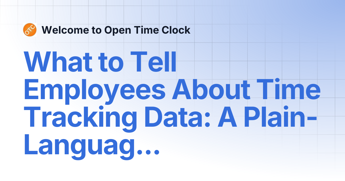 What to Tell Employees About Time Tracking Data: A Plain-Language ...