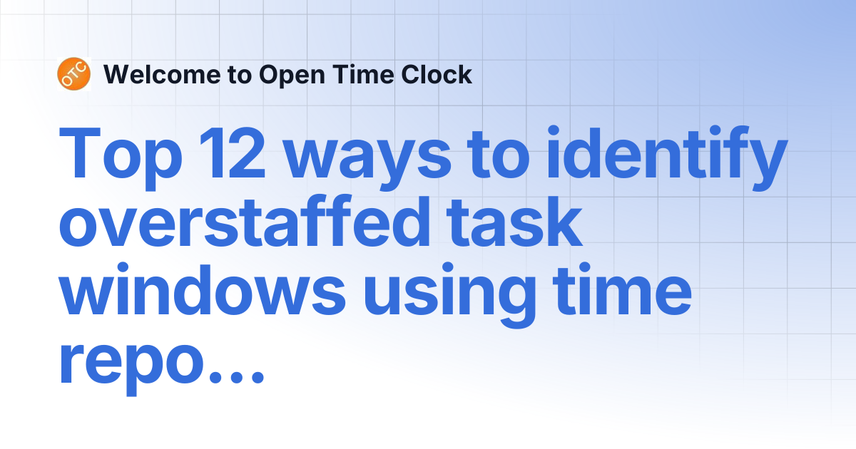 Top 12 ways to identify overstaffed task windows using time reports ...