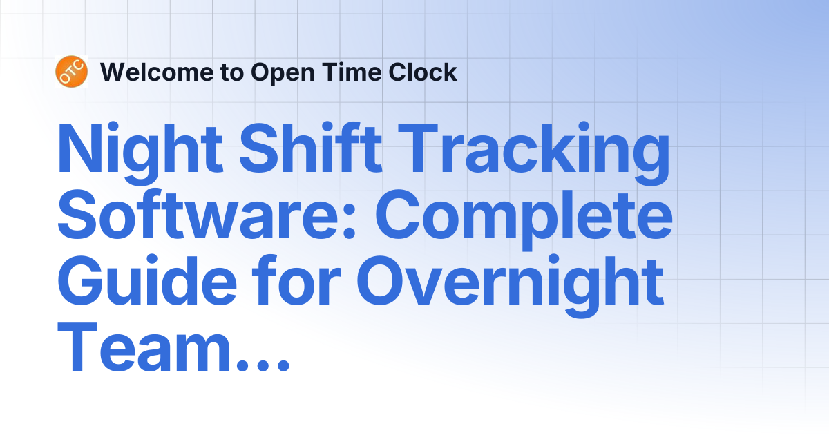 Night Shift Tracking Software: Complete Guide for Overnight Teams ...
