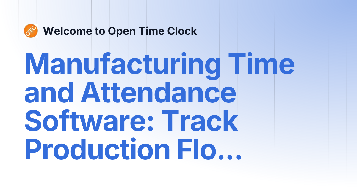 Manufacturing Time and Attendance Software: Track Production Floor ...