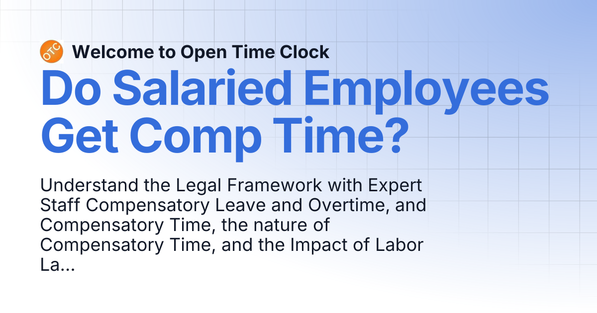 Do Salaried Employees Get Comp Time? | Blog 2 | Welcome to Open Time Clock